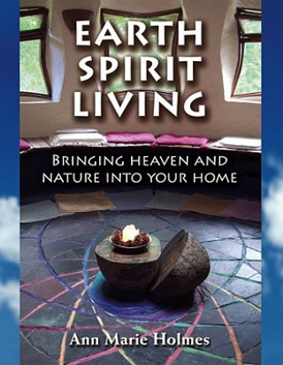 Knjiga Earth Spirit Living: Bringing Heaven and Nature Into Your Home Ann-Marie Holmes