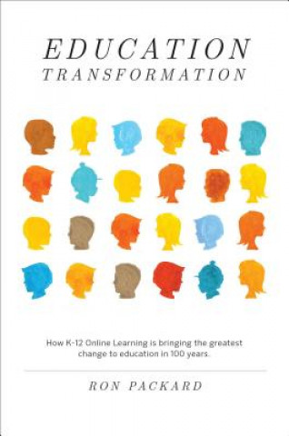 Libro Education Transformation: How K-12 Online Learning Is Bringing the Greatest Change to Education in 100 Years Ron Packard