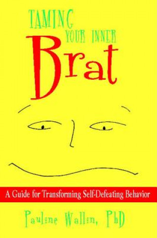 Carte Taming Your Inner Brat: A Guide for Transforming Self-Defeating Behavior Pauline Wallin