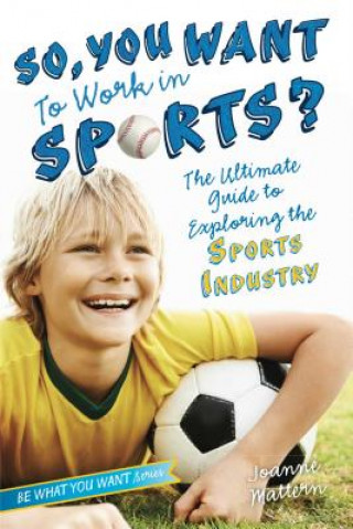 Carte So, You Want to Work in Sports?: The Ultimate Guide to Exploring the Sports Industry Joanne Mattern