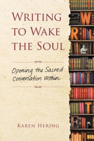 Kniha Writing to Wake the Soul: Opening the Sacred Conversation Within Karen Hering