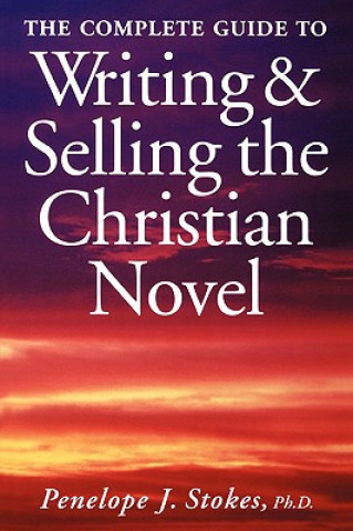 Książka Complete Guide To Writing & Selling The Christian Novel Penelope J. Stokes