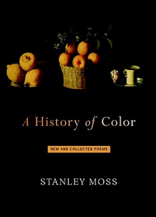 Kniha A History of Color: New and Selected Poems Stanley Moss