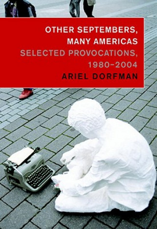 Carte Other Septembers, Many Americas: Selected Provocations, 1980-2004 Ariel Dorfman