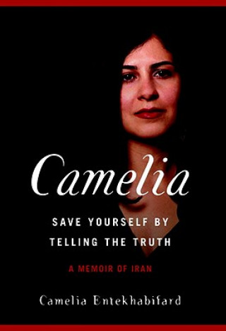 Kniha Camelia: Save Yourself by Telling the Truth-A Memoir of Iran Camelia Entekhabi-Fard