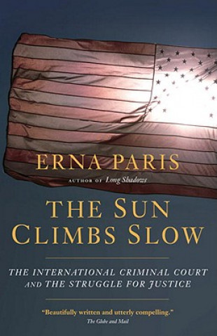 Kniha The Sun Climbs Slow: The International Criminal Court and the Search for Justice Erna Paris