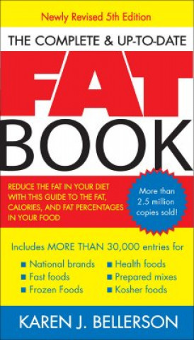 Carte The Complete & Up-To-Date Fat Book: Reduce the Fat in Your Diet with This Guide to the Fat, Calories, and Fat Percentages in Your Food Karen J. Bellerson