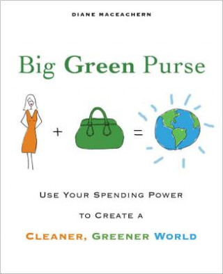 Книга Big Green Purse: Use Your Spending Power to Create a Cleaner, Greener World Diane MacEachern