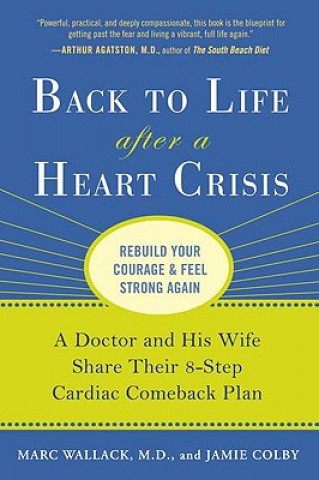 Carte Back to Life After a Heart Crisis: A Doctor and His Wife Share Their 8-Step Cardiac Comeback Plan Marc Wallack