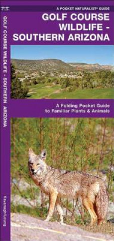 Kniha Golf Course Wildlife, Southern Arizona: A Folding Pocket Guide to Familiar Species James Kavanagh