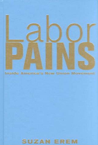 Książka Labor Pains: Stories from Inside America's New Union Movement Suzan Erem