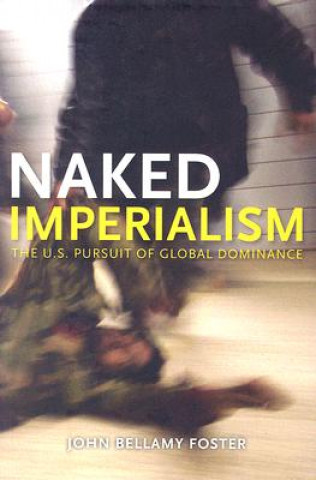 Книга Naked Imperialism: The U.S. Pursuit of Global Dominance John Bellamy Foster