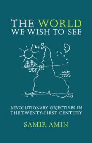 Carte The World We Wish to See: Revolutionary Objectives in the Twenty-First Century Samir Amin