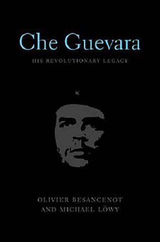 Carte Che Guevara: His Revolutionary Legacy Oliver Besancenot