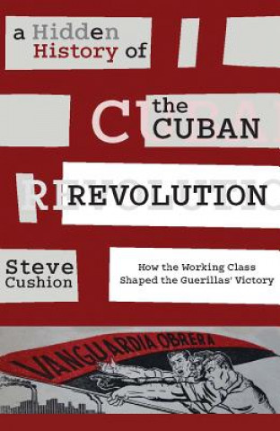 Kniha Hidden History of the Cuban Revolution Stephen Cushion