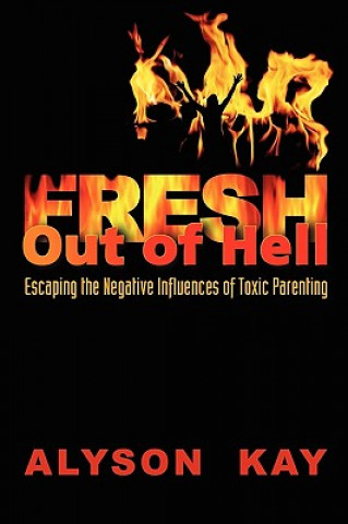 Книга Fresh Out of Hell: Escaping the Negative Influences of Toxic Parenting Alyson Kay