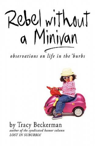 Carte Rebel Without a Minivan: Observations on Life in the 'Burbs Tracy Beckerman