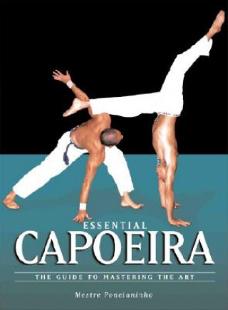 Carte Essential Capoeira: The Guide to Mastering the Art Mestre Poncianinho