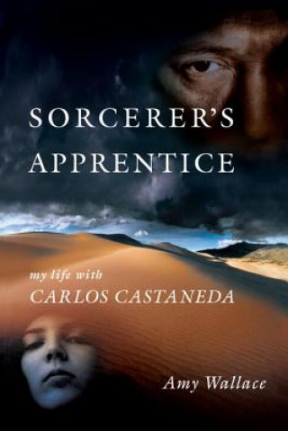 Carte Sorcerer's Apprentice: My Life with Carlos Castenada Amy Wallace