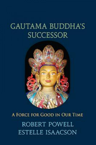 Kniha Gautama Buddha's Successor: A Force for Good in Our Time Robert Powell