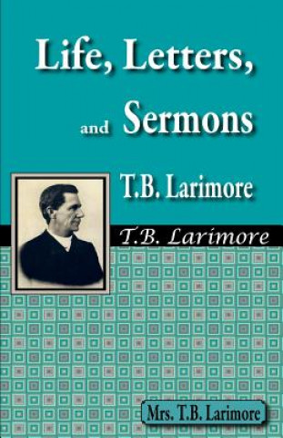 Livre Life, Letters, and Sermons of T.B. Larimore Mrs T. B. Larimore