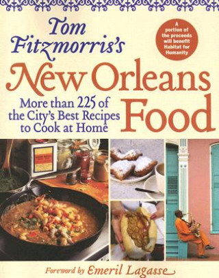 Könyv Tom Fitzmorris's New Orleans Food: More Than 225 of the City's Best Recipes to Cook at Home Tom Fitzmorris