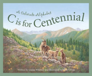 Carte C Is for Centennial: A Colorado Alphabet Louise Doak Whitney