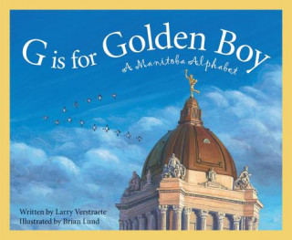 Книга G Is for Golden Boy: A Manitoba Alphabet Larry Verstraete