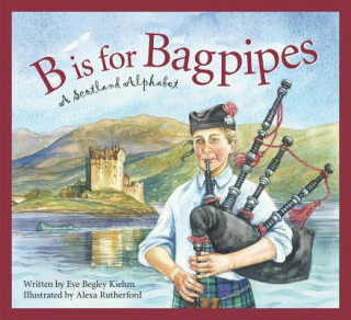 Kniha B Is for Bagpipes: A Scotland Alphabet Eve Begley Kiehm