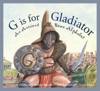 Livre G Is for Gladiator: An Ancient Rome Alphabet Debbie Shoulders