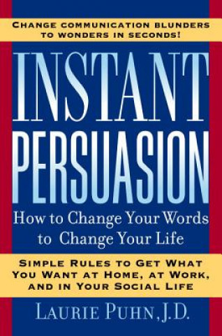 Kniha Instant Persuasion: How to Change Your Words to Change Your Life Laurie Puhn