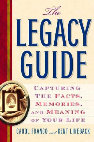 Carte The Legacy Guide: Capturing the Facts, Memories, and Meaning of Your Life Carol Franco