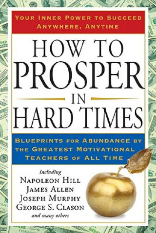 Könyv How to Prosper in Hard Times: Blueprints for Abundance by the Greatest Motivational Teachers of All Time Napoleon Hill