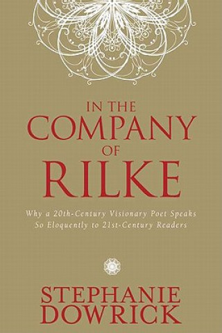 Książka In the Company of Rilke: Why a 20th-Century Visionary Poet Speaks So Eloquently to 21st-Century Readers Stephanie Dowrick