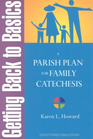 Книга Getting Back to Basics: A Parish Plan for Family Catechesis Karen L. Howard