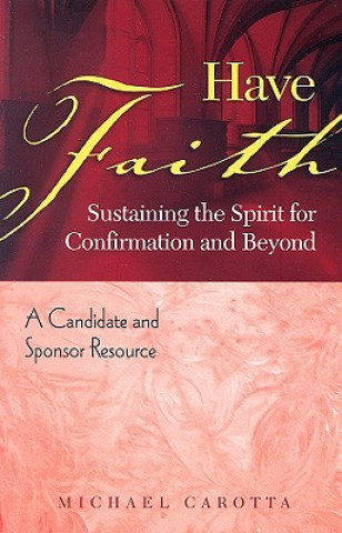 Könyv Have Faith: Sustaining the Spirit for Confirmation and Beyond: A Candidate and Sponsor Resource Michael Carotta
