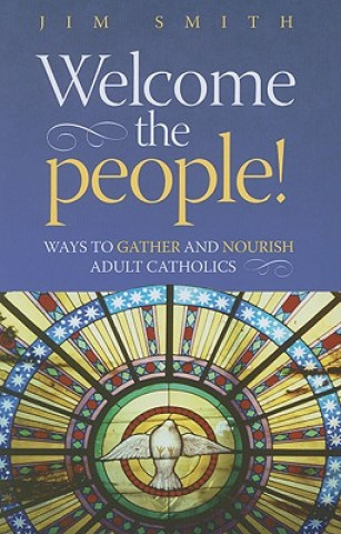 Carte Welcome the People!: Ways to Gather and Nourish Adult Catholics Jim Smith