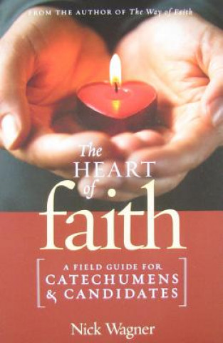 Knjiga The Heart of Faith: A Field Guide for Catechumens and Candidates Nick Wagner