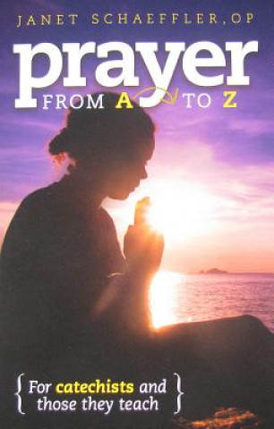 Knjiga Prayer from A to Z: For Catechists and Those They Teach Janet Schaeffler