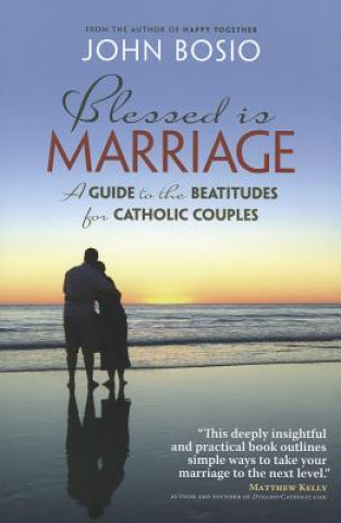 Könyv Blessed Is Marriage: A Guide to the Beatitudes for Catholic Couples John Bosio