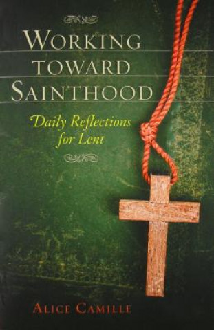 Книга Working Toward Sainthood: Daily Reflections for Lent Alice Camille