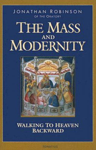 Kniha The Mass and Modernity: Walking to Heaven Backward Jonathan Robinson