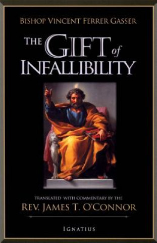 Książka The Gift of Infallibility: The Official Relatio on Infallibility of Bishop Vincent Ferrer Gasser at Vatican Council I James T. O'Connor