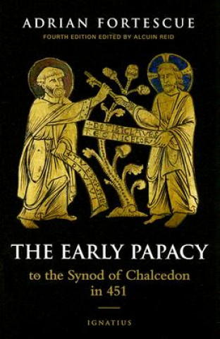 Könyv The Early Papacy: To the Synod of Chalcedon in 451 Adrian Fortescue
