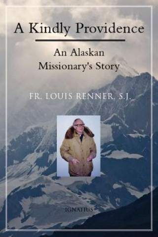 Carte A Kindly Providence: An Alaskan Missionary's Story 1926-2006 Louis L. Renner