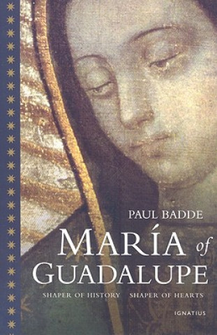 Könyv Maria of Guadalupe: Shaper of History, Shaper of Hearts Paul Badde