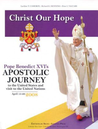 Carte Christ Our Hope: Pope Benedict XVI's Apostolic Journey to the United States Andvisit to the United Nations, April 15-20, 2008 Ignatius Press