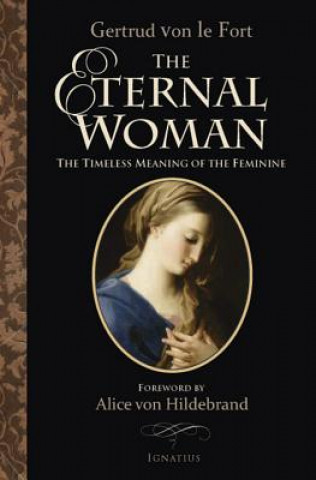 Könyv The Eternal Woman: The Timeless Meaning of the Feminine Gertrud Von Le Fort