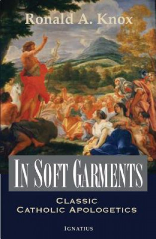 Carte In Soft Garments: Classic Catholic Apologetics Ronald Knox