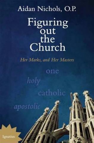 Carte Figuring Out the Church: Her Marks and Her Masters Fr Aidan Nichols